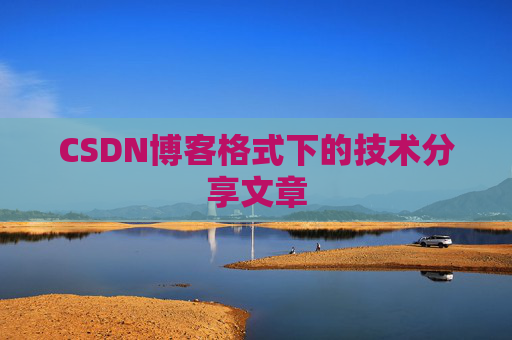 CSDN博客格式下的技术分享文章
